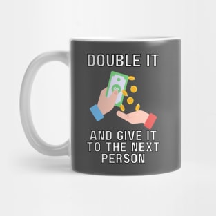 double it and give it to the next person Mug